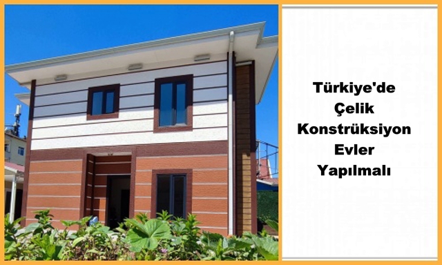 Türkiye'de Çelik Konstrüksiyon Evler Yapılmalı 