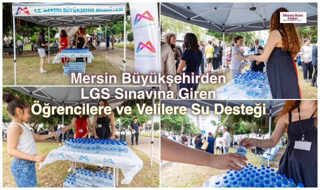  Mersin Büyükşehirden LGS Sınavına Giren Öğrencilere ve Velilere Su Desteği