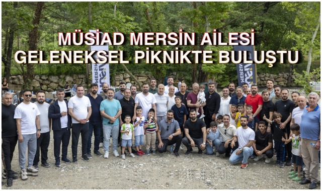 MÜSİAD MERSİN AİLESİ GELENEKSEL PİKNİKTE BULUŞTU