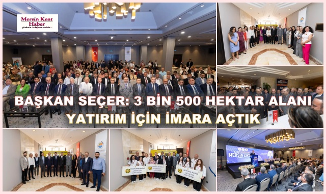 BAŞKAN SEÇER: 3 BİN 500 HEKTAR ALANI YATIRIM İÇİN İMARA AÇTIK
