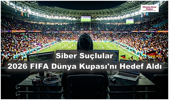 Siber Suçlular 2026 FIFA Dünya Kupası'nı Hedef Aldı