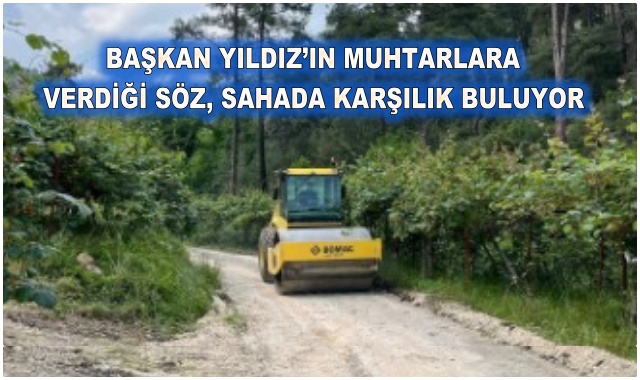 BAŞKAN YILDIZ’IN MUHTARLARA VERDİĞİ SÖZ, SAHADA KARŞILIK BULUYOR