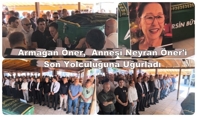 Armağan Öner, Annesi Neyran Öner'i Son Yolculuğuna Uğurladı
