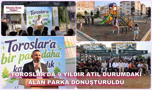 TOROSLAR'DA 9 YILDIR ATIL DURUMDAKİ ALAN PARKA DÖNÜŞTÜRÜLDÜ