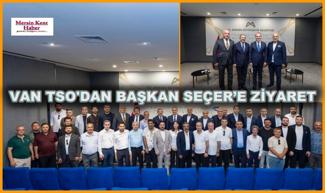 VAN TSO'DAN BAŞKAN SEÇER’E ZİYARET