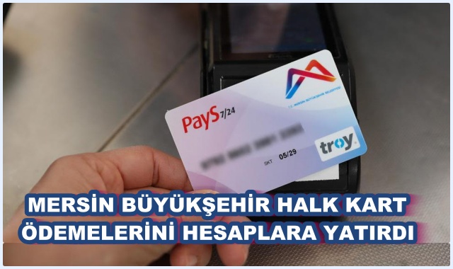 MERSİN BÜYÜKŞEHİR HALK KART ÖDEMELERİNİ HESAPLARA YATIRDI