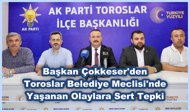 Başkan Çokkeser'den Toroslar Belediye Meclisi'nde Yaşanan Olaylara Sert Tepki