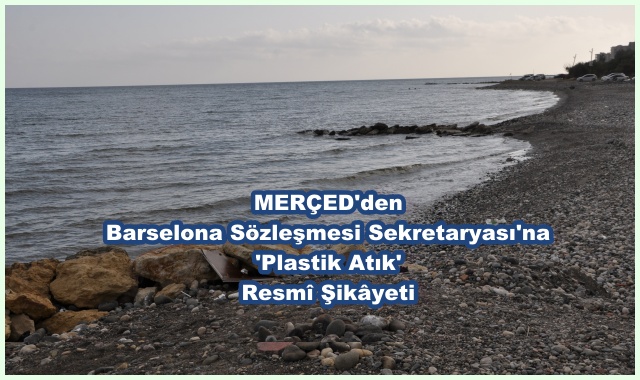 MERÇED'den Barselona Sözleşmesi Sekretaryası'na 'Plastik Atık'Resmî Şikâyeti