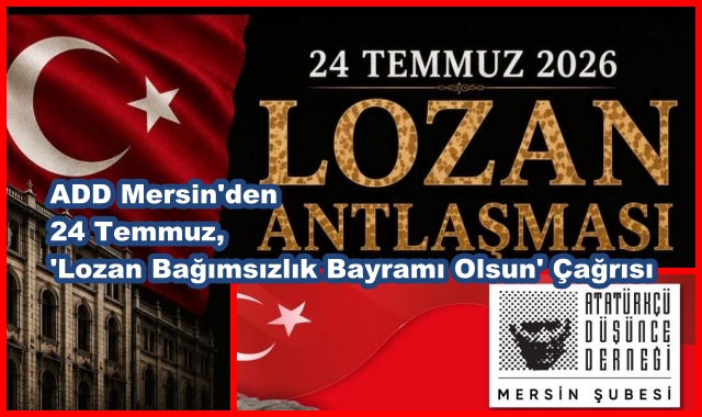 ADD Mersin'den 24 Temmuz, 'Lozan Bağımsızlık Bayramı Olsun' Çağrısı