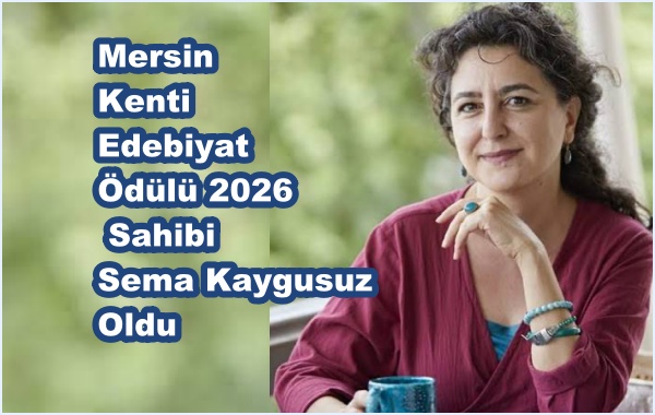Mersin Kenti Edebiyat Ödülü 2026 Sahibi Sema Kaygusuz Oldu