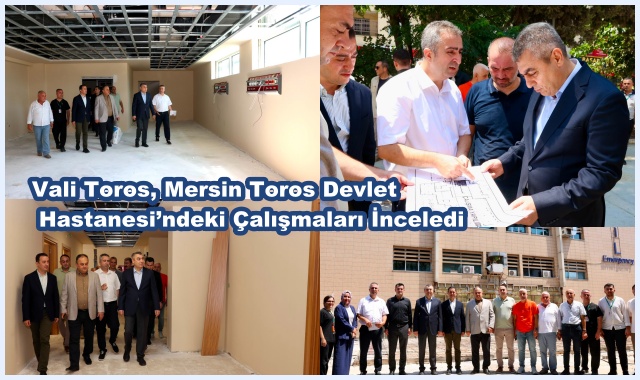 Vali Toros, Mersin Toros Devlet Hastanesi’ndeki Çalışmaları İnceledi