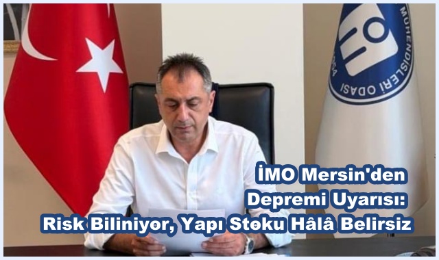 İMO Mersin'den Depremi Uyarısı: Risk Biliniyor, Yapı Stoku Hâlâ Belirsiz