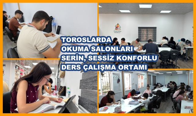 TOROSLARDA OKUMA SALONLARI SERİN, SESSİZ KONFORLU DERS ÇALIŞMA ORTAMI