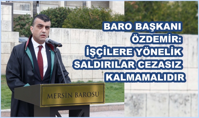 BARO BAŞKANI ÖZDEMİR:  İŞÇİLERE YÖNELİK SALDIRILAR CEZASIZ KALMAMALIDIR