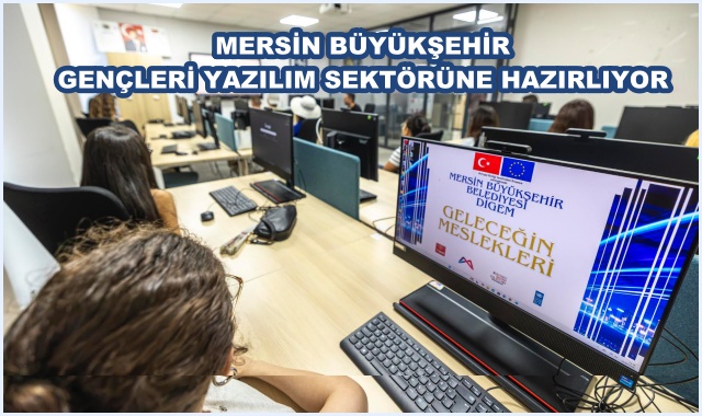 MERSİN BÜYÜKŞEHİR GENÇLERİ YAZILIM SEKTÖRÜNE HAZIRLIYOR