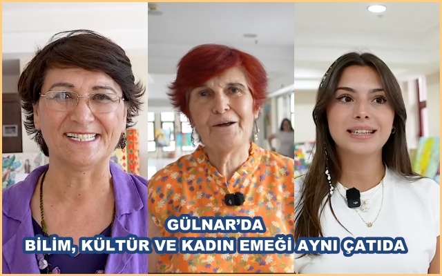 GÜLNAR’DA BİLİM, KÜLTÜR VE KADIN EMEĞİ AYNI ÇATIDA