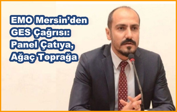 EMO Mersin’den GES Çağrısı: Panel Çatıya, Ağaç Toprağa