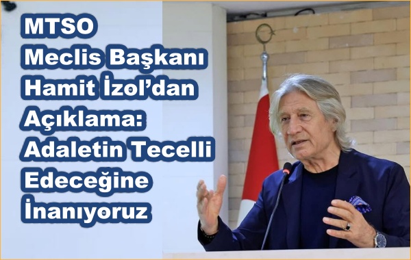 MTSO  Meclis Başkanı Hamit İzol’dan Açıklama: Adaletin Tecelli Edeceğine İnanıyoruz