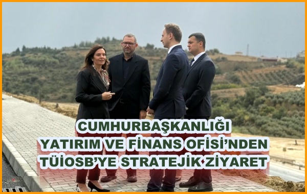 CUMHURBAŞKANLIĞI YATIRIM VE FİNANS OFİSİ’NDEN TÜİOSB’YE STRATEJİK ZİYARET